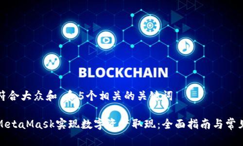 思考一个符合大众和 和5个相关的关键词

如何通过MetaMask实现数字资产取现：全面指南与常见问题解答