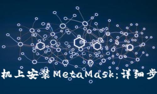 如何在手机上安装MetaMask：详细步骤与技巧