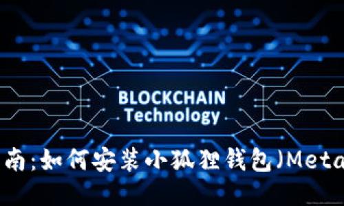 详尽指南：如何安装小狐狸钱包（MetaMask）