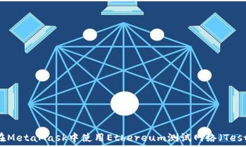   
如何在MetaMask中使用Ethereum测试网络（Testnet）