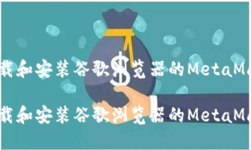 如何下载和安装谷歌浏览器的MetaMask插件

如何下载和安装谷歌浏览器的MetaMask插件