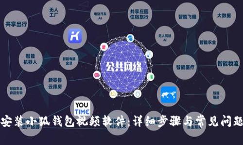 如何安装小狐钱包视频软件：详细步骤与常见问题解答