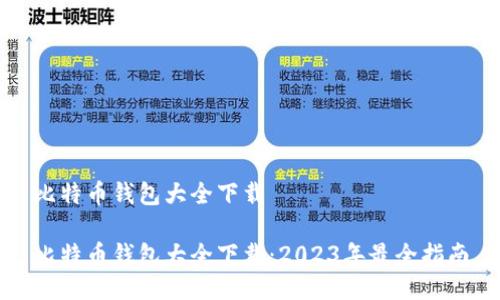 比特币钱包大全下载 

比特币钱包大全下载：2023年最全指南