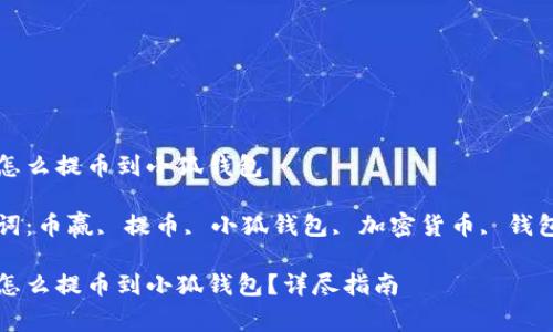 币赢怎么提币到小狐钱包

关键词：币赢, 提币, 小狐钱包, 加密货币, 钱包安全

币赢怎么提币到小狐钱包？详尽指南