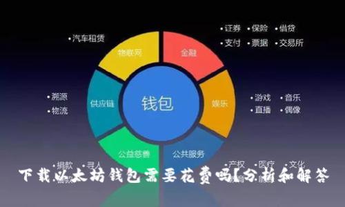 下载以太坊钱包需要花费吗？分析和解答