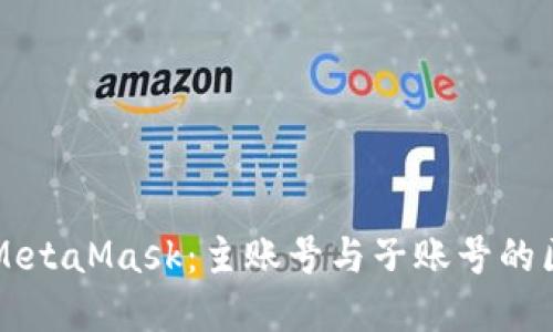 深入了解MetaMask：主账号与子账号的区别与应用