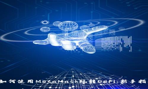  如何使用MetaMask玩转DeFi：新手指南