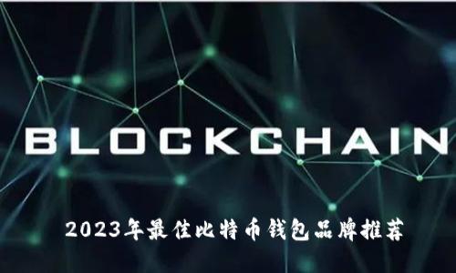  2023年最佳比特币钱包品牌推荐