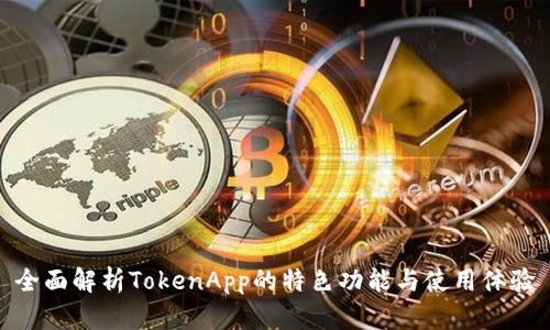 全面解析TokenApp的特色功能与使用体验