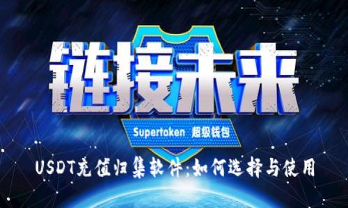 USDT充值归集软件：如何选择与使用